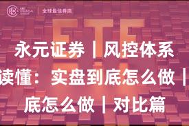 永元证券｜风控体系一张图读懂：实盘到底怎么做｜对比篇