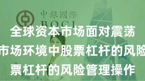 全球资本市场面对震荡市环境的市场环境中股票杠杆的风险管理操作