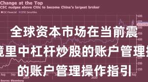 全球资本市场在当前震荡市环境里中杠杆炒股的账户管理操作指引