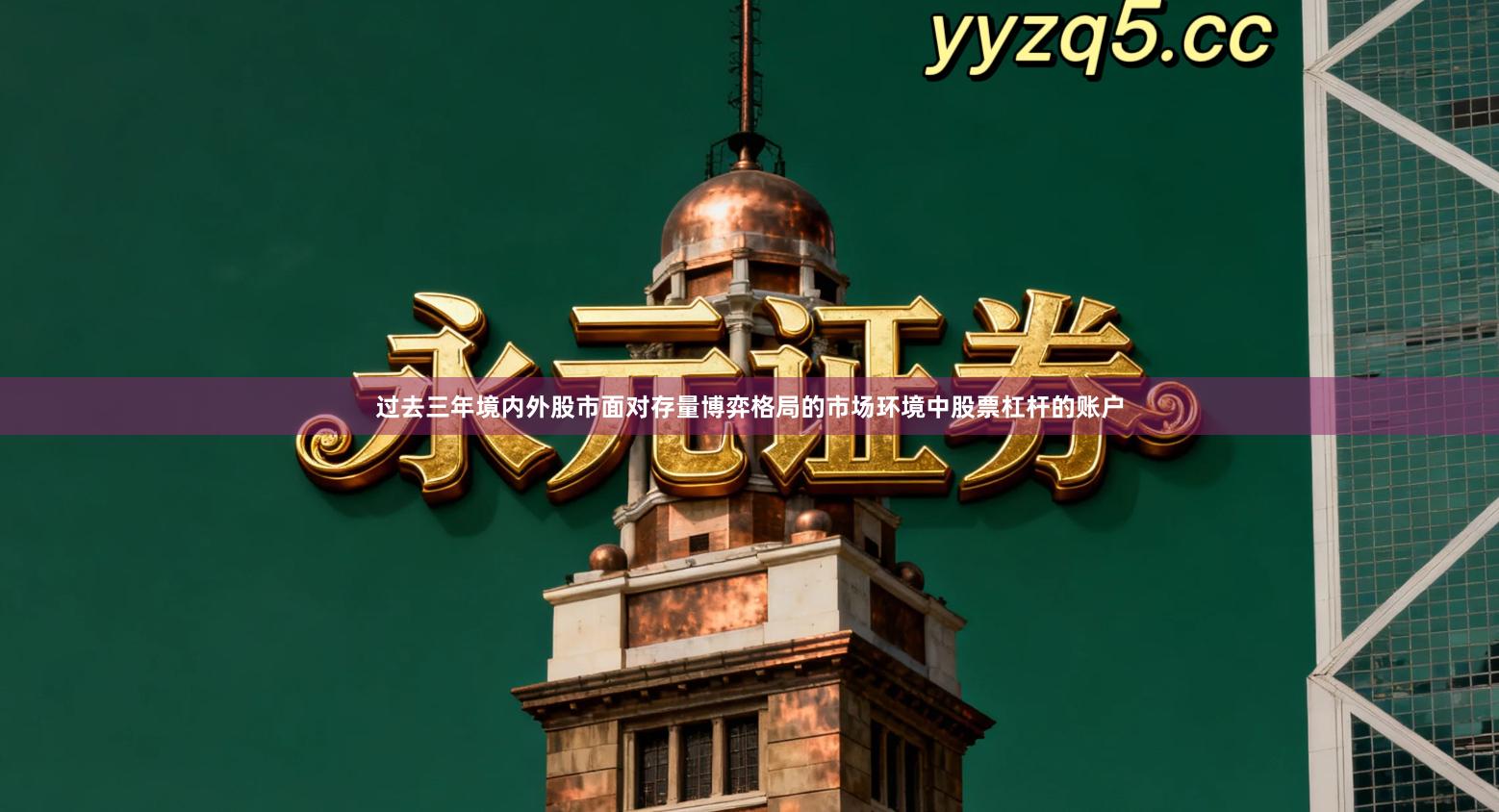 过去三年境内外股市面对存量博弈格局的市场环境中股票杠杆的账户