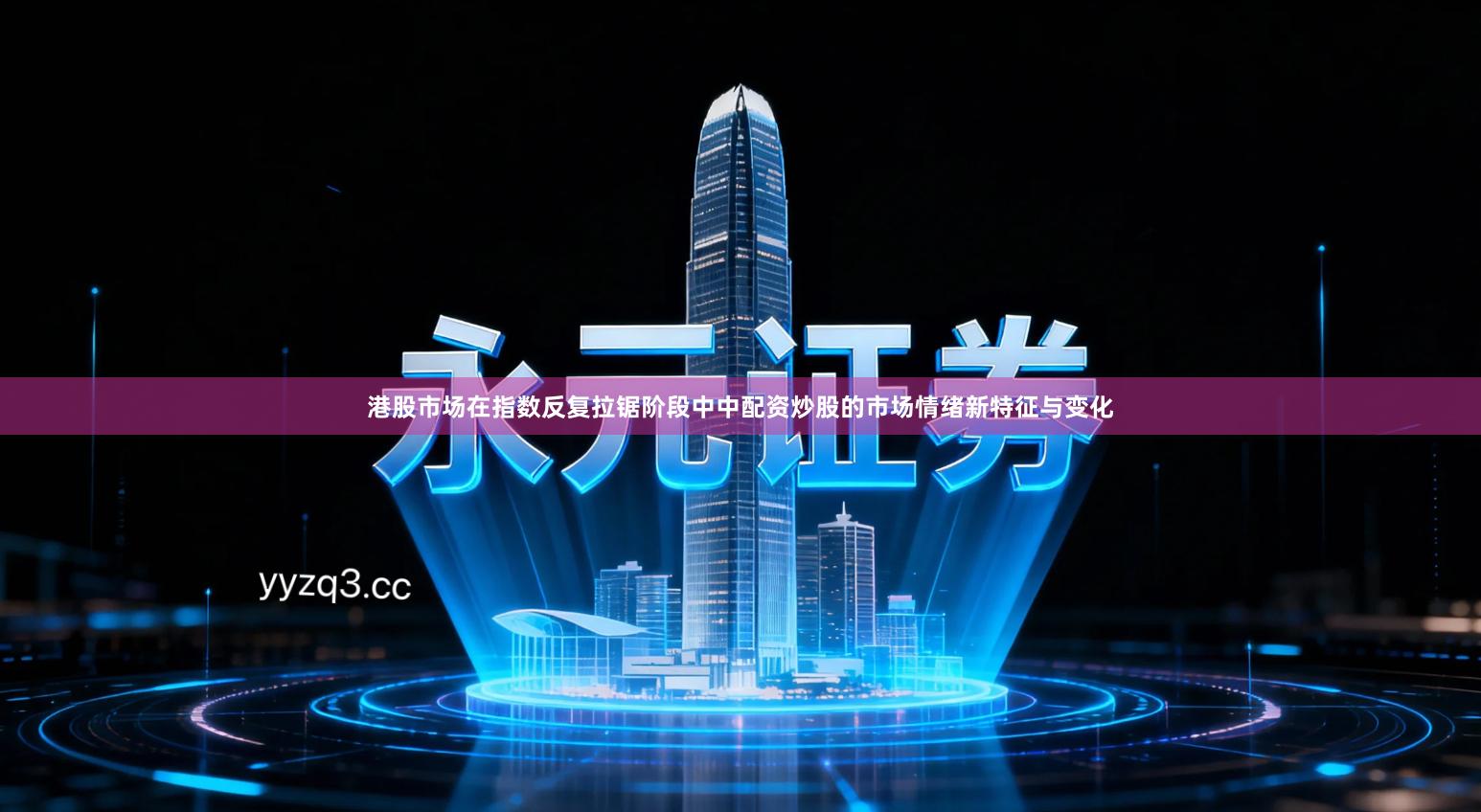 港股市场在指数反复拉锯阶段中中配资炒股的市场情绪新特征与变化