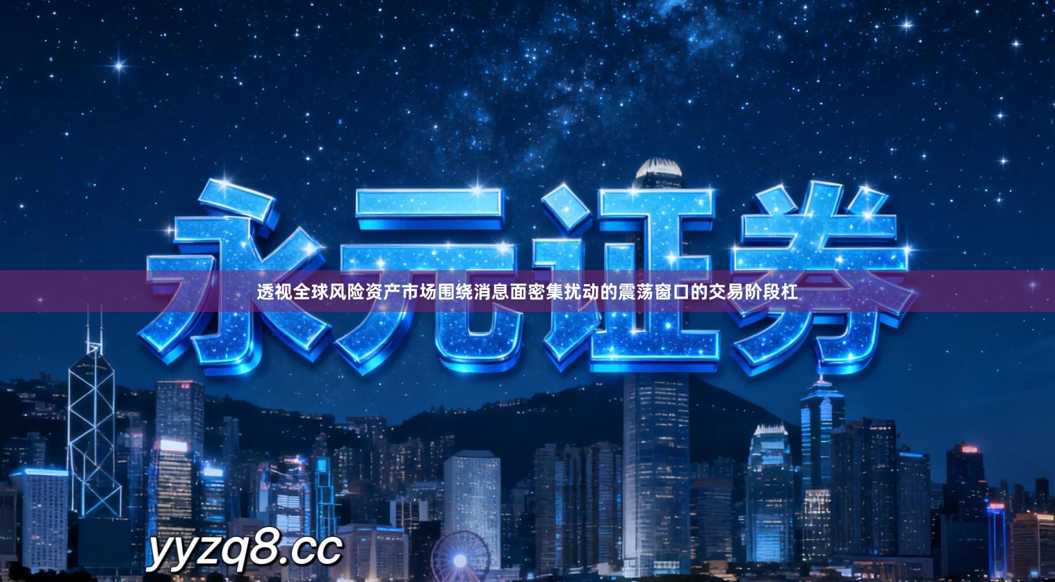 透视全球风险资产市场围绕消息面密集扰动的震荡窗口的交易阶段杠