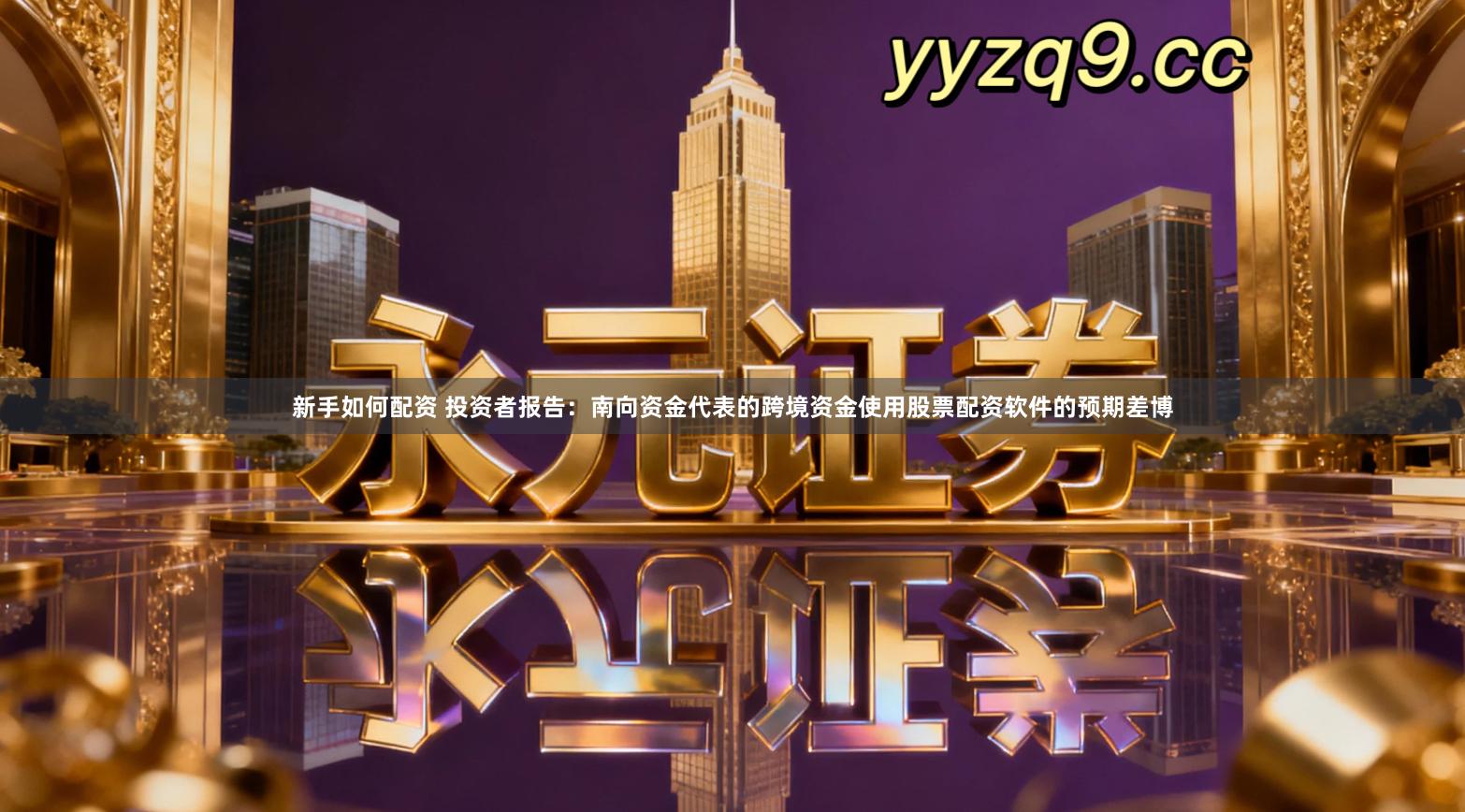 新手如何配资 投资者报告:南向资金代表的跨境资金使用股票配资软件的预期差博