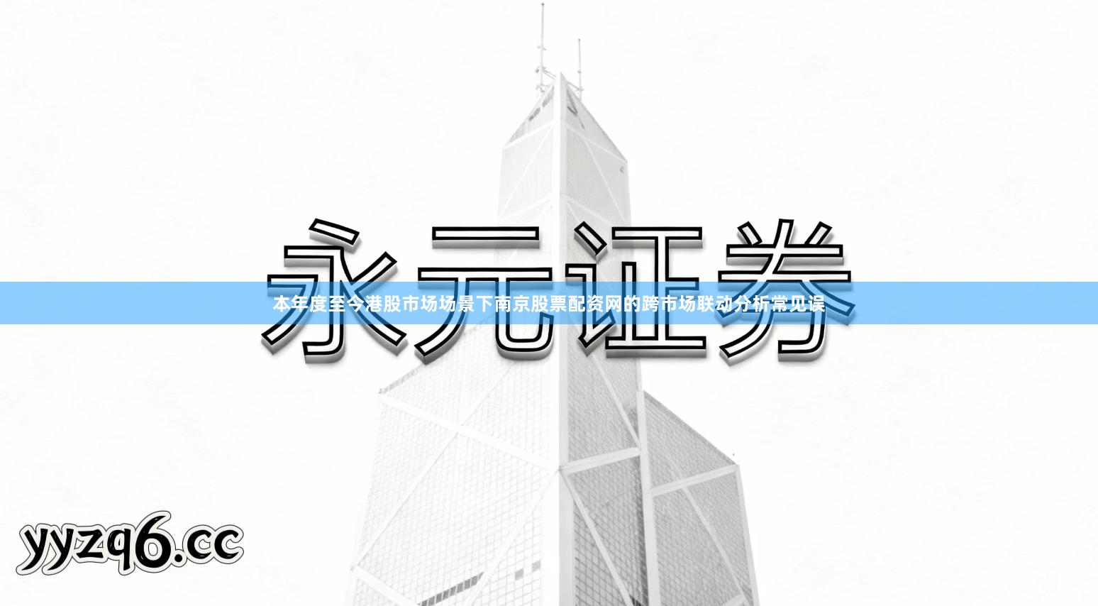 本年度至今港股市场场景下南京股票配资网的跨市场联动分析常见误