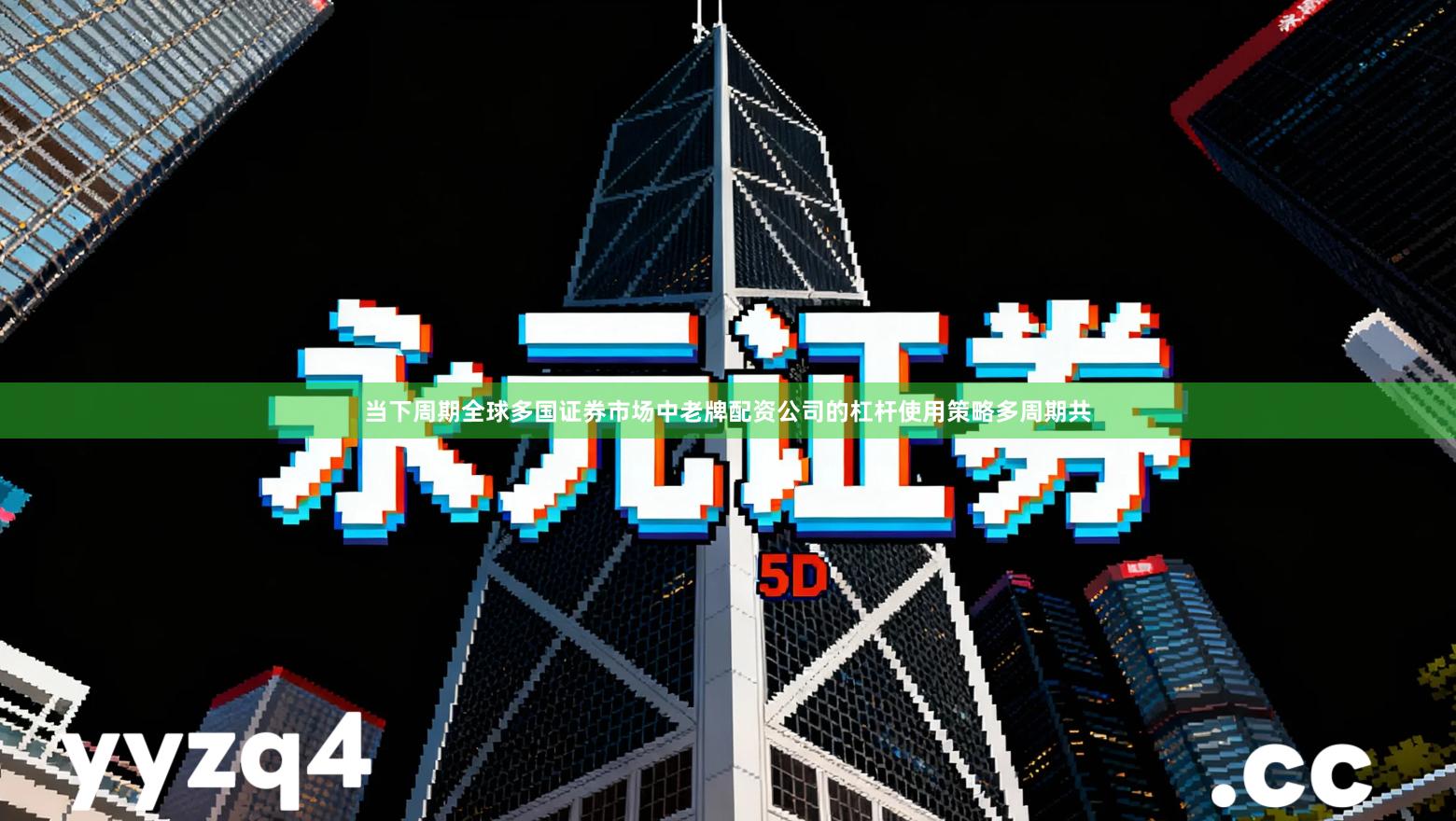 当下周期全球多国证券市场中老牌配资公司的杠杆使用策略多周期共