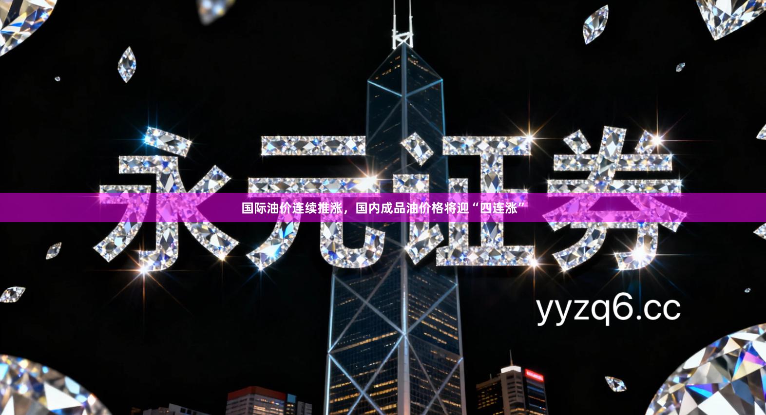 国际油价连续推涨，国内成品油价格将迎“四连涨”